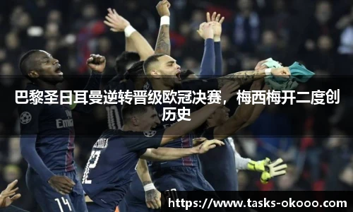 巴黎圣日耳曼逆转晋级欧冠决赛，梅西梅开二度创历史