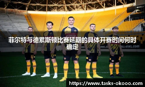 菲尔特与德累斯顿比赛延期的具体开赛时间何时确定