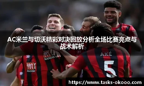 AC米兰与切沃精彩对决回放分析全场比赛亮点与战术解析
