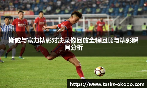 斯威与富力精彩对决录像回放全程回顾与精彩瞬间分析