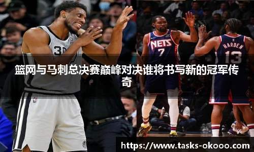 篮网与马刺总决赛巅峰对决谁将书写新的冠军传奇